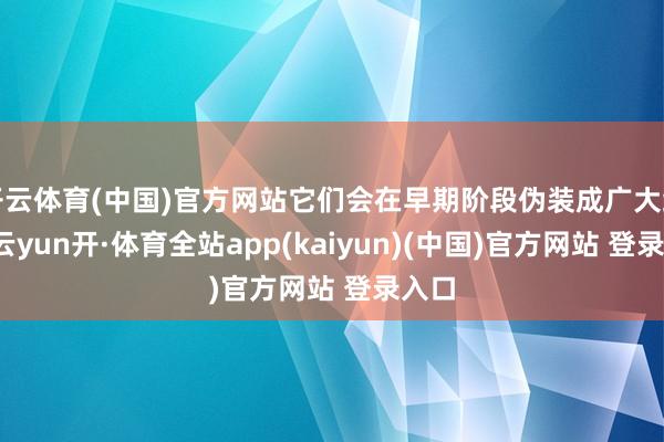 开云体育(中国)官方网站它们会在早期阶段伪装成广大细胞-云yun开·体育全站app(kaiyun)(中国)官方网站 登录入口