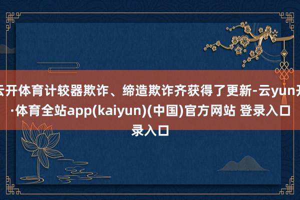 云开体育计较器欺诈、缔造欺诈齐获得了更新-云yun开·体育全站app(kaiyun)(中国)官方网站 登录入口